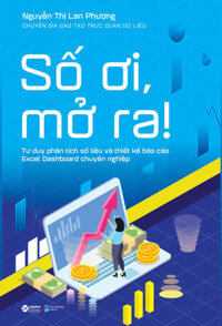 Số Ơi, Mở Ra - Tư Duy Phân Tích Số Liệu Và Thiết Kế Báo Cáo Excel Dashboard Chuyên Nghiệp