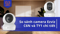 So sánh camera Ezviz C6N và TY1: Đâu là lựa chọn phù hợp?