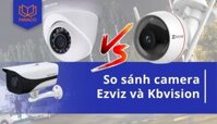 So sánh camera Ezviz và Kbvision: Đâu là lựa chọn phù hợp?