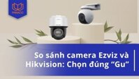 So sánh camera Ezviz và Hikvision: Đâu là lựa chọn phù hợp?