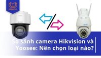 So sánh camera Hikvision và Yoosee: Lựa chọn nào tối ưu cho nhu cầu của bạn năm 2025?