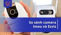 So sánh camera Imou và Ezviz chi tiết: Hãng nào đáng mua hơn?