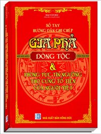 Sổ Tay Hướng Dẫn Ghi Chép Gia Phả Dòng Tộc &amp; Phong Tục Tín Ngưỡng Thờ Cúng Tổ Tiên Của Người Việt