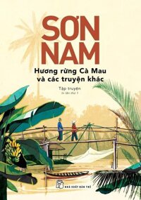 Sơn Nam - Hương Rừng Cà Mau Và Các Truyện Khác