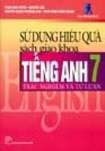 Sử Dụng Hiệu Qủa Sách Giáo Khoa Tiếng Anh 7 (Trắc Nghiệm và Tự Luận)