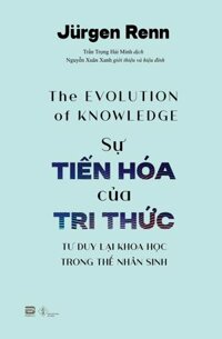 Sự Tiến Hóa của Tri Thức - Tư duy lại khoa học trong thế nhân sinh