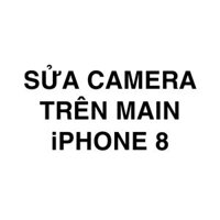 Sửa camera trên main iPhone 8
