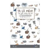 Ta Là Mèo! Thế Giới Trong Tay Ta - Lisa Swerling & Ralph Lazar