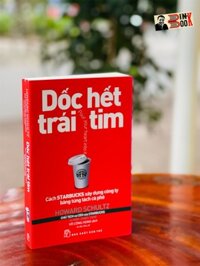 Tái Bản 2018 DỐC HẾT TRÁI TIM - Cách S.t.a.r.b.u.c.k.s Xây Dựng Công Ty Bằng Từng Tách Cà Phê - Howard Schultz chủ tịch và CEO của S.t.a.r.b.u.c.k.s và D.o.r.i Jones Yang -Võ Công Hùng dịch  NXB Trẻ
