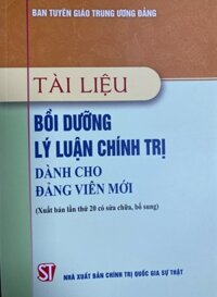 Tài liệu bồi dưỡng lý luận chính trị dành cho đảng viên mới Xuất bản lần thứ 20 có sửa chữa, bổ sung