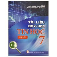Tài Liệu Dạy Và Học Tin Học - Lớp 7 - Tập 1 - Tái Bản 2021