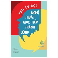 Tâm Lý Học Nghệ Thuật Giao Tiếp Thành Công