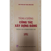 Tăng Cường Công Tác Xây Dựng Đảng Trong Các Cơ Quan Báo Chí