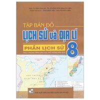 Tập Bản Đồ Lịch Sử Và Địa Lí 8 - Phần Lịch Sử (Theo Chương Trình Giáo Dục Phổ Thông 2018)