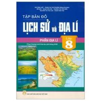 Tập Bản Đồ Lịch Sử Và Địa Lí Lớp 8 - Phần Địa Lí (Theo Chương Trình Giáo Dục Phổ Thông 2018) (Chuẩn)