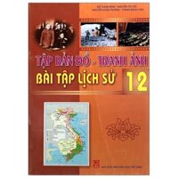 Tập Bản Đồ Tranh Ảnh Bài Tập Lịch Sử Lớp 12