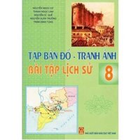 Tập Bản Đồ Tranh Ảnh Bài Tập Lịch Sử Lớp 8