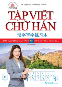 Tập Viết Chữ Hán (Biên Soạn Theo Giáo Trình 301 Câu Đàm Thoại Tiếng Hoa)
