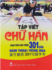 Tập Viết Chữ Hán (Soạn Theo Giáo Trình 301 Câu Đàm Thoại Tiếng Hoa)