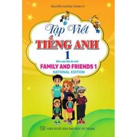 TẬP VIẾT TIẾNG ANH - NATIONAL EDITION BIÊN SỌAN THEO BỘ SÁCH FAMILY AND FRIENDS 1