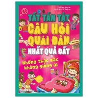 Tất Tần Tật Câu Hỏi Độc Đáo Nhất Quả Đất - Những Thắc Mắc Không Giống Ai (Tái Bản 2020)