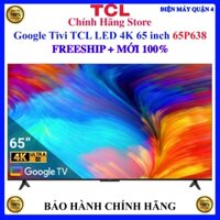 [TCL 65P638] Google Tivi TCL LED 4K 65 inch 65P638
