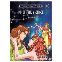 Thần Thoại Hy Lạp - Tập 16 Phù Thuỷ Circe Tái Bản 2018