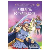 Thần Thoại Hy Lạp - Tập 20 Aeneas Và Đô Thành Roma Tái Bản 2018