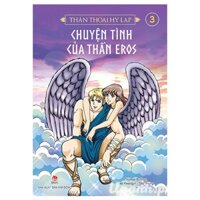 Thần Thoại Hy Lạp - Tập 3 Chuyện Tình Của Thần Eros Tái Bản 2018