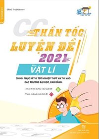 Thần Tốc Luyện Đề 2021 Môn Vật Lí Chinh Phục Kỳ Thi Tốt Nghiệp THPT Và Thi Vào Các Trường Đại Học, Cao Đẳng