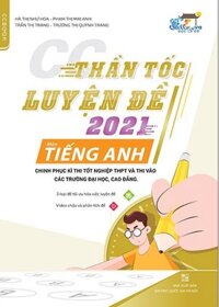 Thần Tốc Luyện Đề 2021 Môn Tiếng Anh Chinh Phục Kỳ Thi Tốt Nghiệp THPT Và Thi Vào Các Trường Đại Học, Cao Đẳng