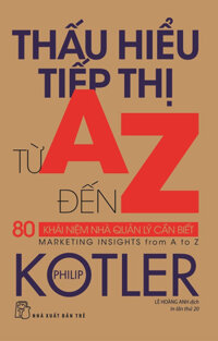 THẤU HIỂU TIẾP THỊ TỪ A ĐẾN Z - 80 Khái Niệm Nhà Quản Lý Cần Biết - Philip Kotler - Lê Hoàng Anh dịch - bìa mềm