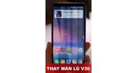 Thay màn hình LG V30 tại Hà Nội