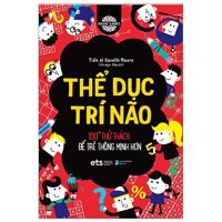 Thể Dục Trí Não - 100 Thử Thách Để Trẻ Thông Minh Hơn