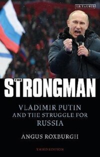 The Strongman  Vladimir Putin and the Struggle for Russia