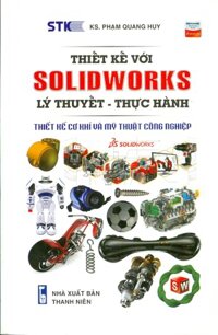 Thiết kế SOLIDWORKS Lý Thuyết - Thực Hành Thiết Kế Cơ Khí Và Mỹ Thuật Công Nghiệp