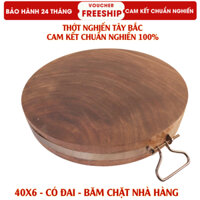 Thớt gỗ nghiến đá Tây Bắc Tròn vuông Full size thớt gỗ nghiến cao cấp. Cam kết không nứt, không mủn, đổ nảy cao