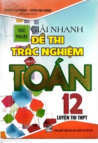 THỦ THUẬT GIẢI NHANH ĐỀ THI TRẮC NGHIỆM MÔN TOÁN 12