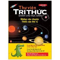 Thư Viện Tri Thức Dành Cho Học Sinh - Những Câu Chuyện Thiên Văn Thú Vị Tái Bản