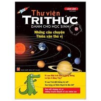 Thư Viện Tri Thức Dành Cho Học Sinh - Những Câu Chuyện Thiên Văn Thú Vị Tái Bản