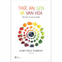 Thức Ăn, Gen Và Văn Hóa - Ẩm thực về với cội nguồn