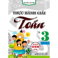 Thực Hành Giải Toán Lớp 3 Tập 1  Dùng Cho Các Bộ Sách Giáo Khoa Hiện Hành