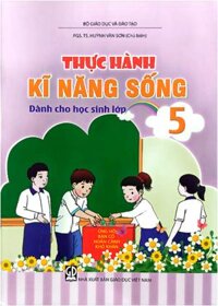 Thực hành kĩ năng sống dành cho học sinh lớp 5 (NXB Giáo dục việt nam) – GS. TS Huỳnh Văn Sơn (Chủ biên)