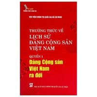 Thường Thức Về Lịch Sử Đảng Cộng Sản Việt Nam - Quyển 1 Đảng Cộng Sản Việt Nam Ra Đời