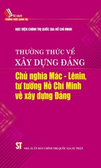 Thường thức về xây dựng Đảng Chủ nghĩa Mác - Lênin, tư tưởng Hồ Chí Minh về xây dựng Đảng.