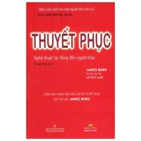 Thuyết Phục - Nghệ Thuật Tác Động Đến Người Khác (Tái Bản)