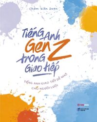Tiếng Anh GenZ Trong Giao Tiếp - Tiếng Anh Giao Tiếp Dễ Nhớ Cho Người Lười