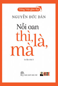 Tiếng Việt giàu đẹp NỖI OAN THÌ, LÀ, MÀ  Nguyễn Đức Dân  NXB Trẻ bìa mềm