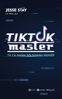 TIKTOK MASTER  Từ cá nhân đến doanh nghiệp  Jesse Stay  Chi Nhân dịch - Thái Hà - NXB Công Thương
