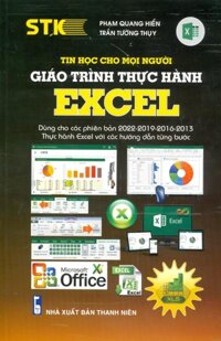 Tin Học Cho Mọi Người - Giáo Trình Thực hành Excel Dùng cho các phiên bản 2022-2019-2016-2013 Thực hành Excel với các hướng dẫn từng bước